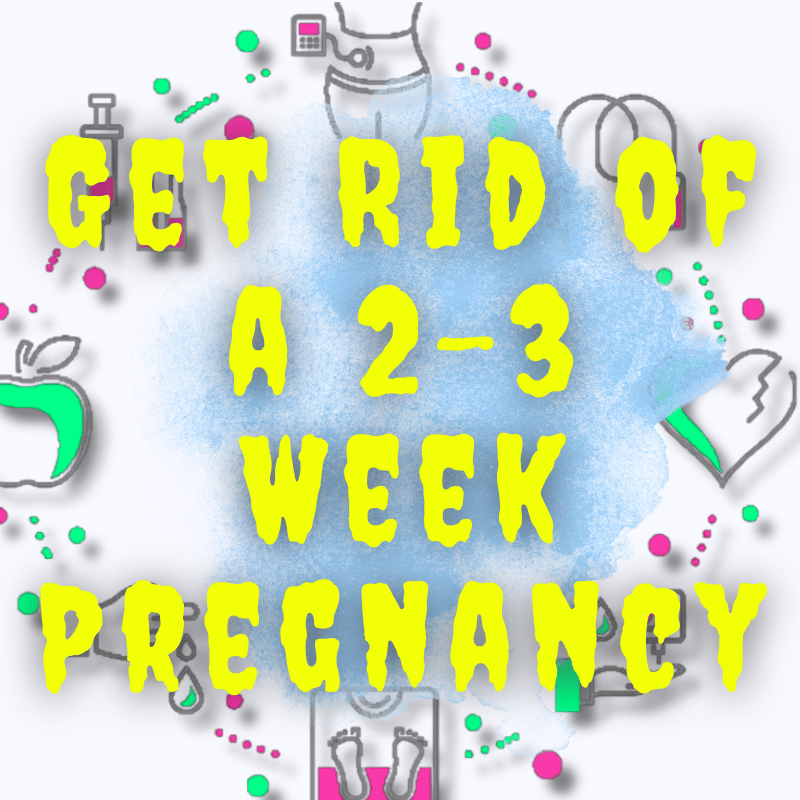 Get Rid of a 2-3 Week Pregnancy