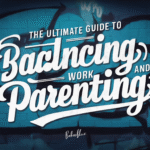 The Ultimate Guide to Balancing Work and Parenting 8 The Ultimate Guide to Balancing Work and Parenting